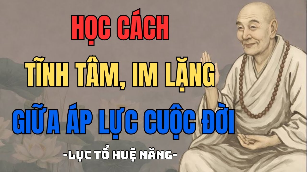 LỤC TỔ HUỆ NĂNG DẠY: Học Cách Tĩnh Tâm, Im Lặng Đúng Lúc Để Đời An Nhiên, GIỮA ÁP LỰC CUỘC SỐNG