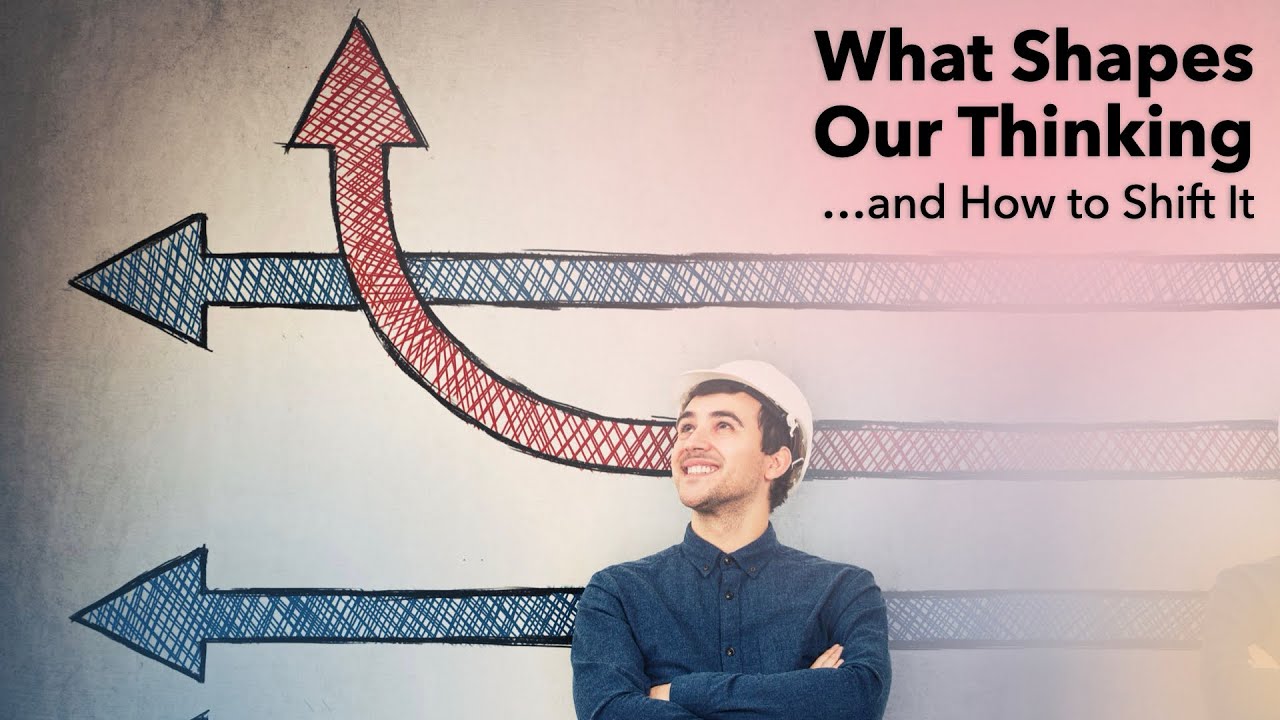 What Shapes Our Thinking – and How to Shift It