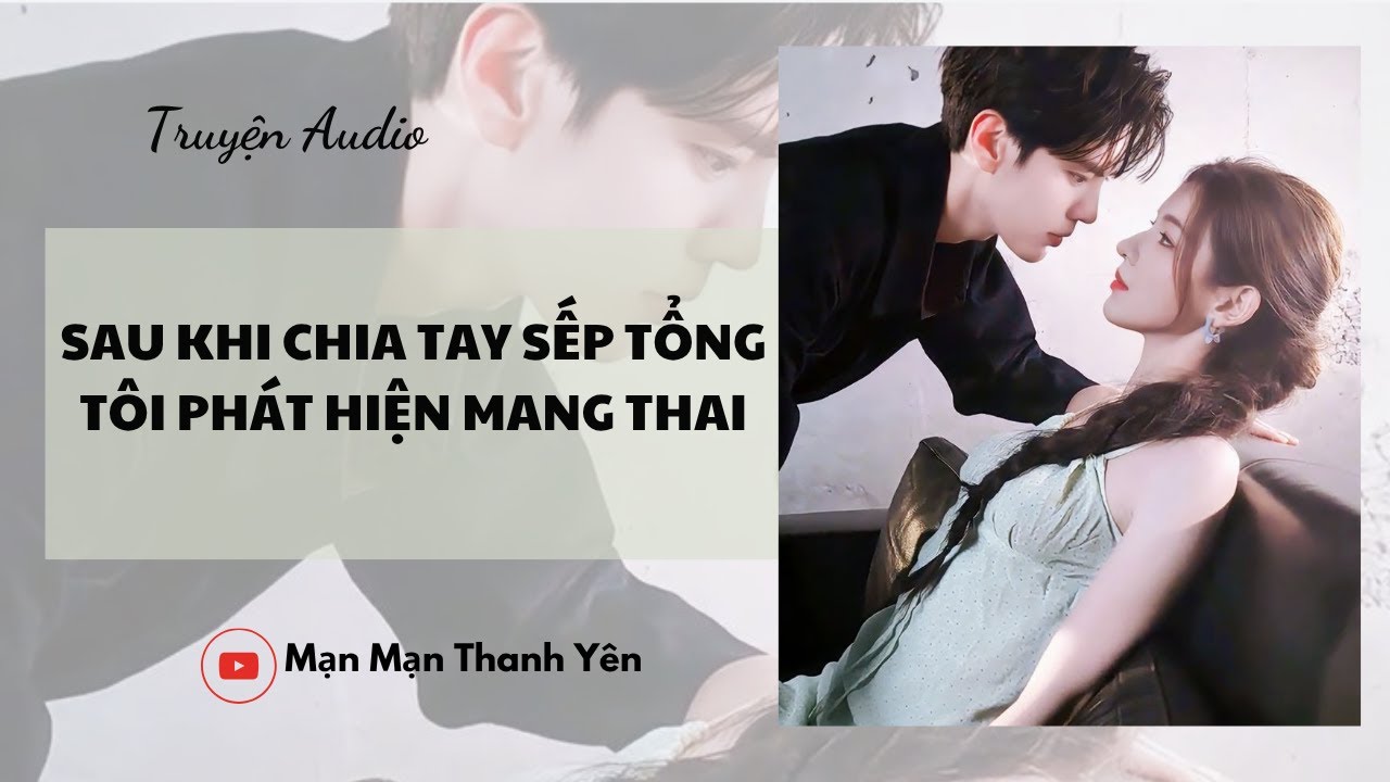 [Truyện Audio] Sau khi chia tay sếp tổng tôi phát hiện mang thai | Mạn Mạn Thanh Yên