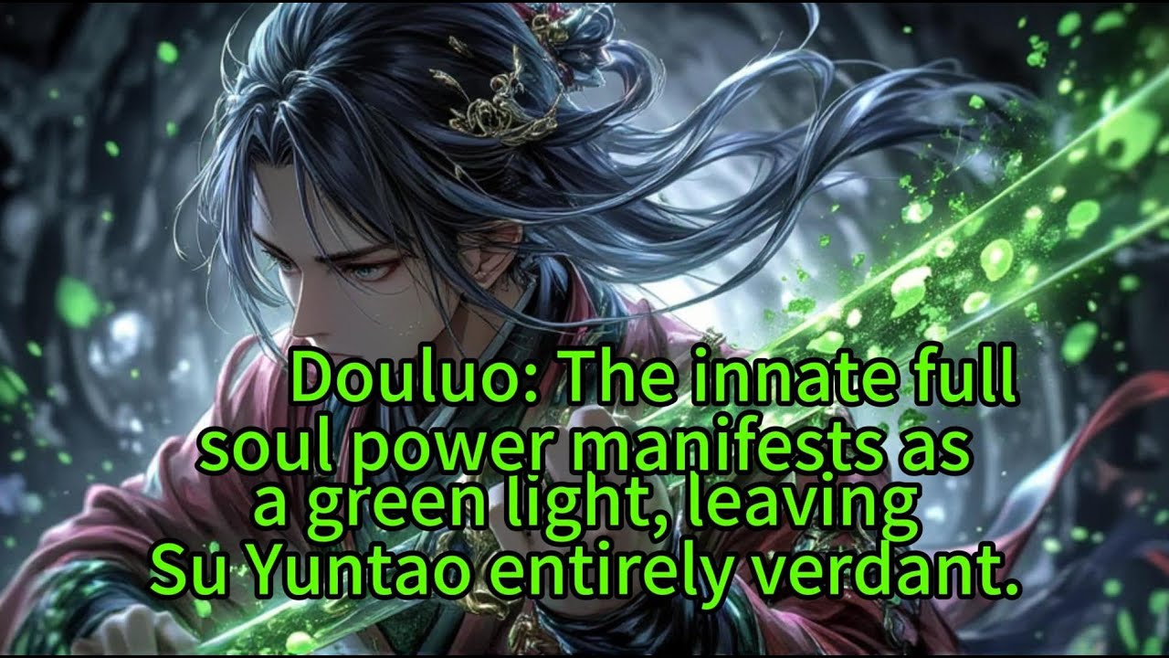Douluo: The innate fullsoul power manifests asa green light, leavingSu Yuntao entirely verdant.
