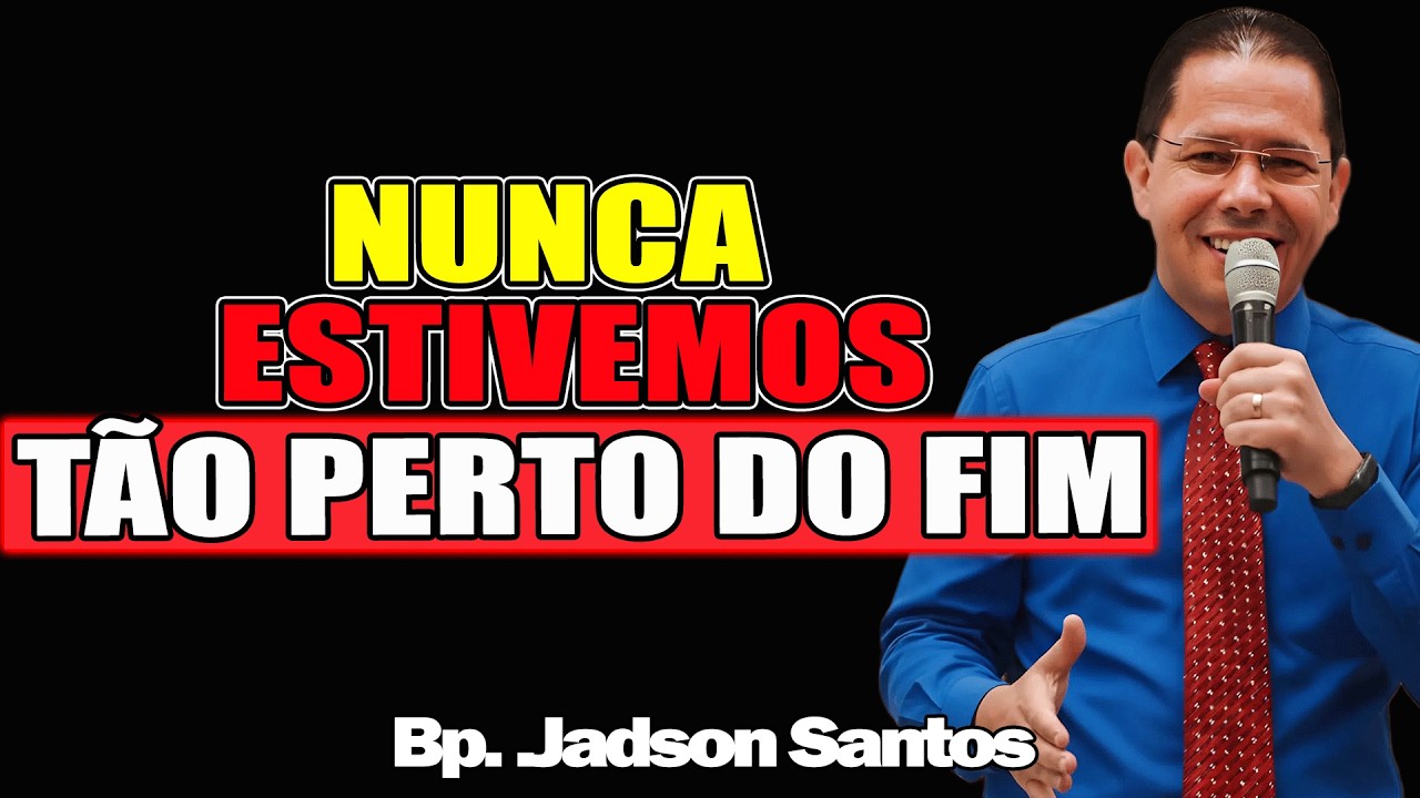 Nunca Estivemos Tão Perto Do Fim - Bispo Jadson Santos 2026