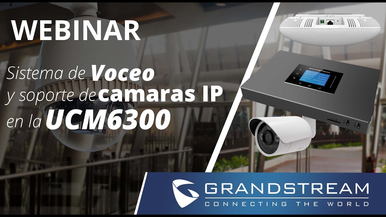 Webinar - Sistema de Voceo y soporte de cámaras IP en la UCM6300 de Grandstream