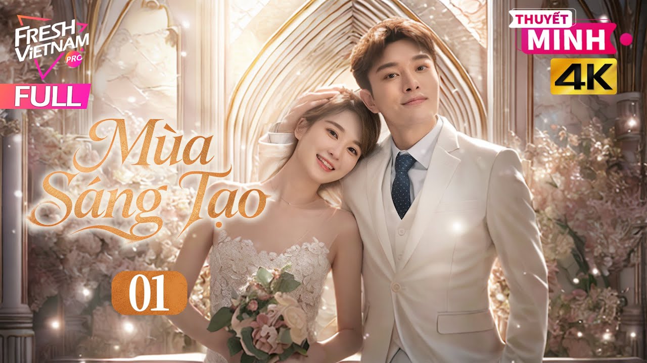 【Thuyết Minh】Mùa Sáng Tạo - Tập 01 | Phim Tình Cảm Tâm Lý Trung Quốc Cực Hay Năm 2026