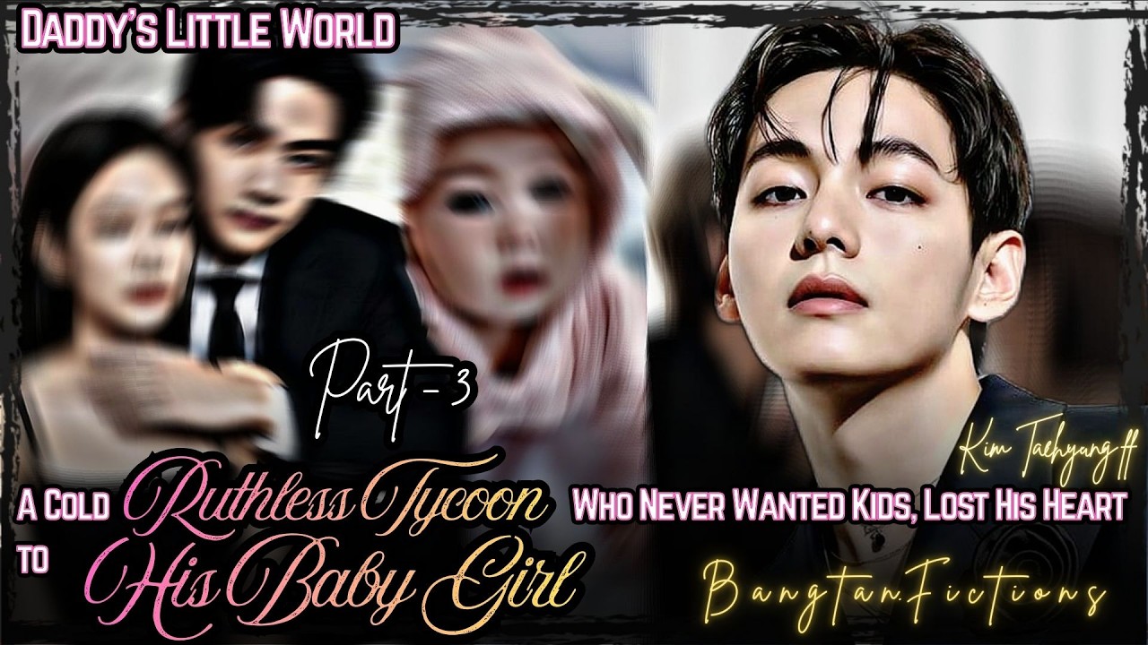 #3 | A Cold Ruthless Tycoon Who Never Wanted Kids, Lost His Heart To His Babygirl |