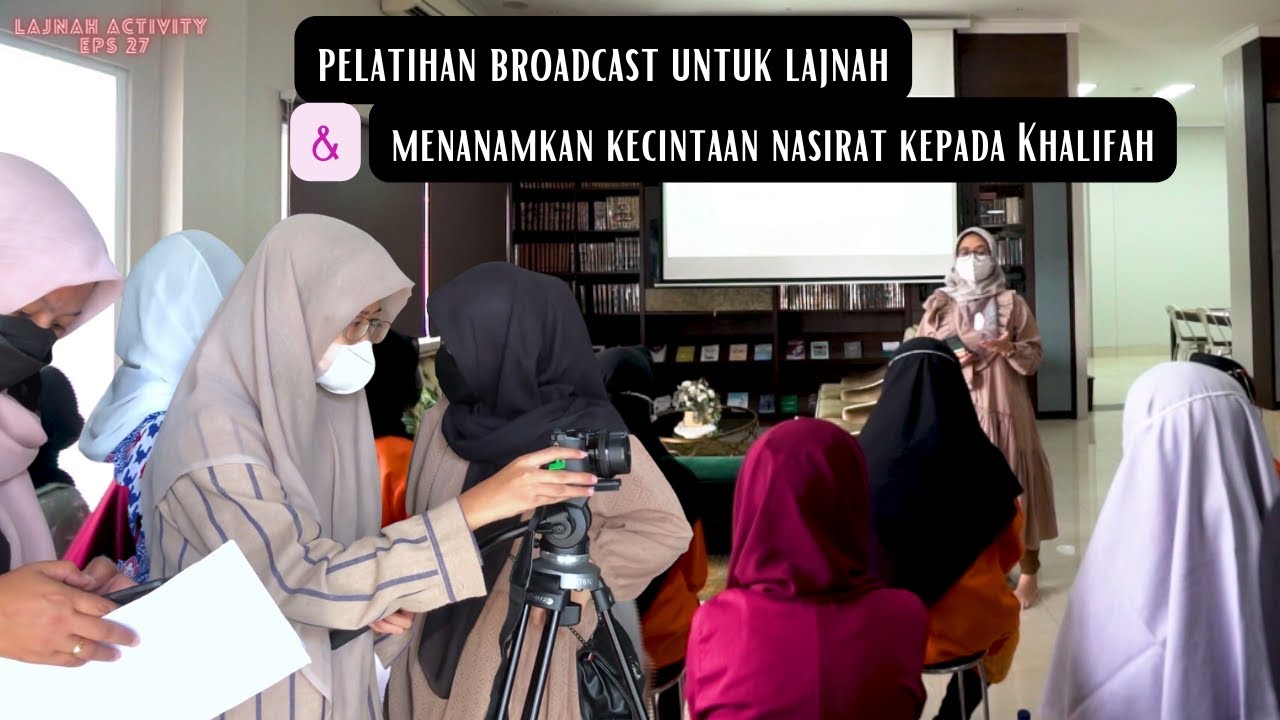 LAJNAH ACTIVITY | PENGEMBANGAN ILMU BROADCASTING SERTA KECINTAAN NASIRAT PADA KHALIFAH