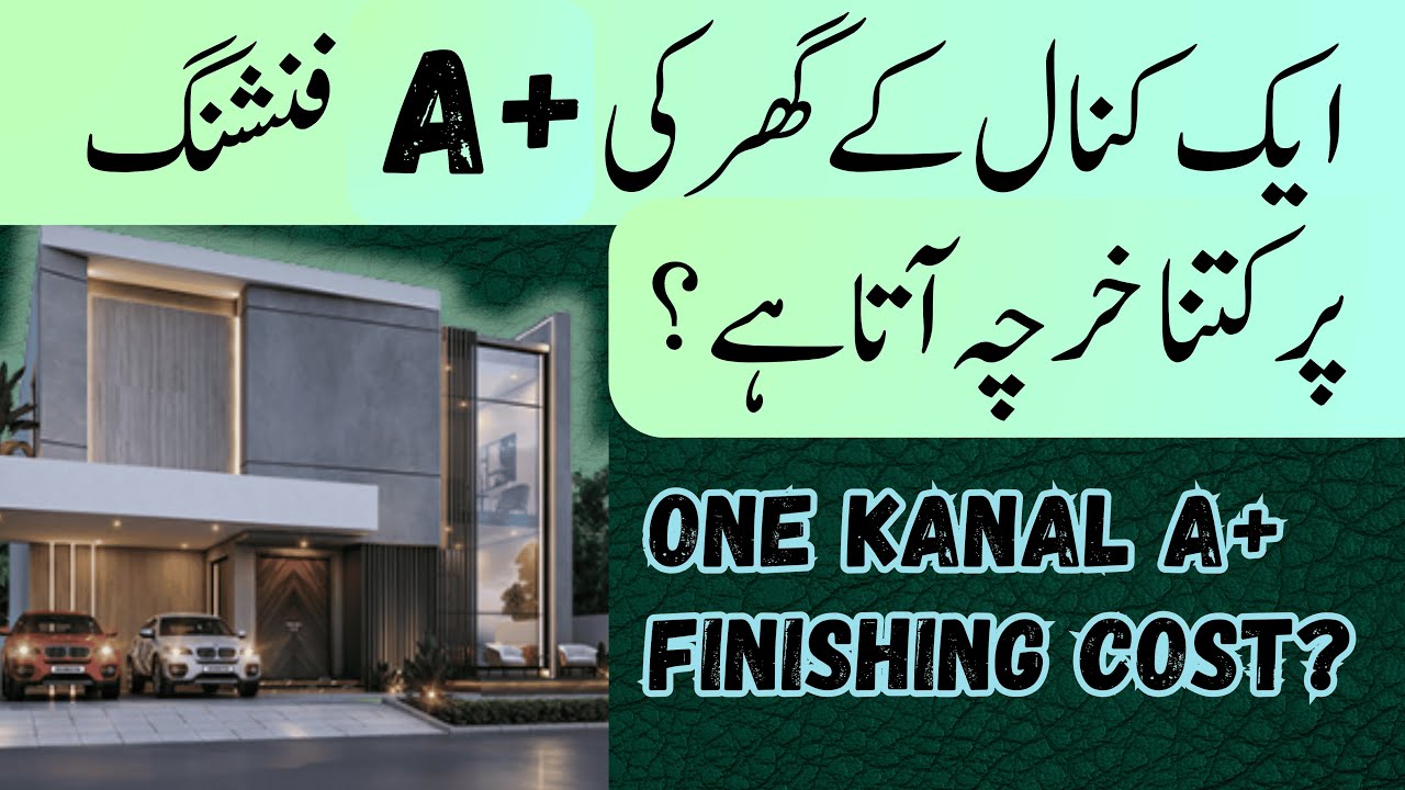 One kanal A+ finishing  cost Estimation, Aik kanal k ghar per A+ finishing ki cost kitni aati he?