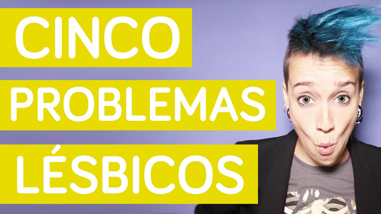 5 PROBLEMAS LÉSBICOS | SpanishQueens