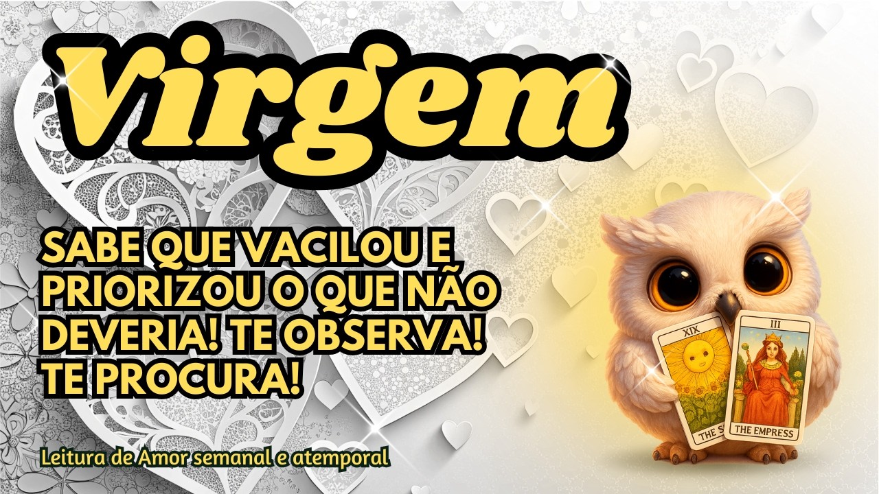 ♍ VIRGEM 💞 SABE QUE VACILOU E PRIORIZOU O QUE NÃO DEVERIA! TE OBSERVA! TE PROCURA!