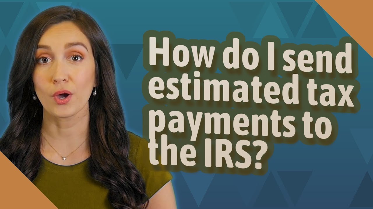 How do I send estimated tax payments to the IRS?