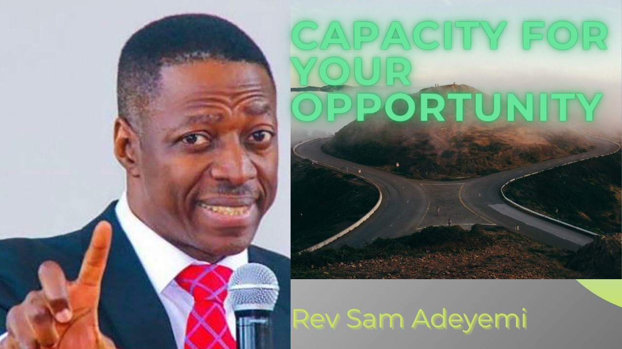Capacity for my opportunity- Rev Sam Adeyemi