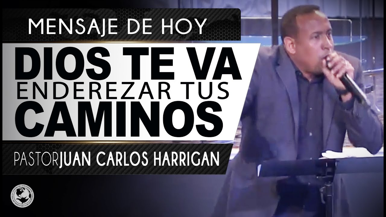 DIOS TE VA ENDEREZAR TUS CAMINOS | PASTOR JUAN CARLOS HARRIGAN |