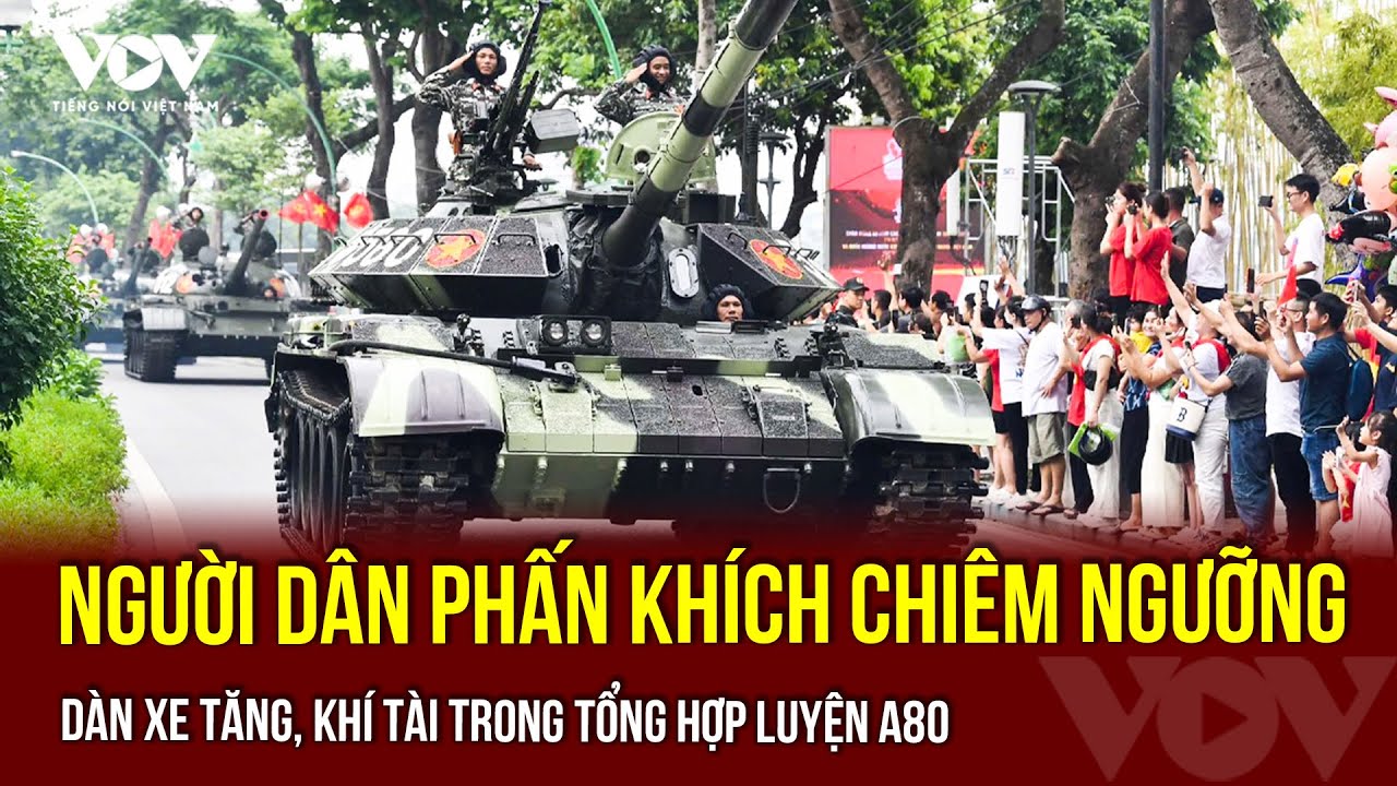 Người dân phấn khích chiêm ngưỡng dàn xe tăng, khí tài trong Tổng hợp luyện A80 | VOV