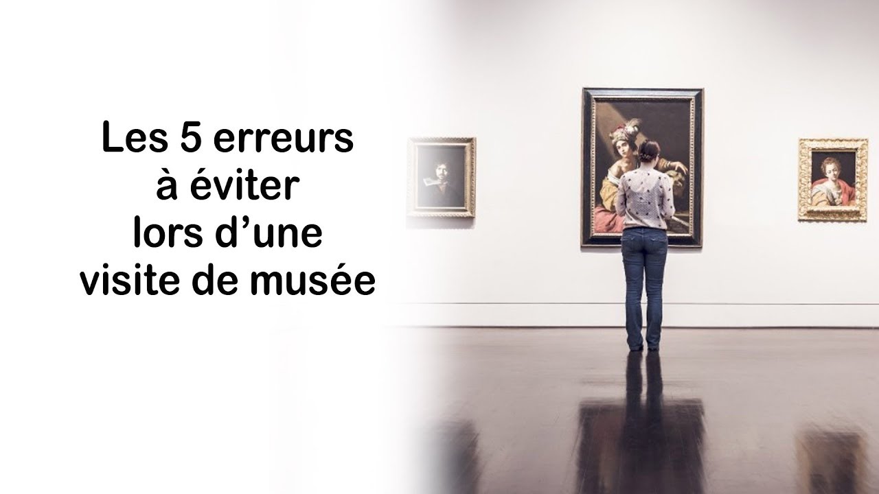Les 5 erreurs à éviter lorsqu'on a la chance de visiter un musée