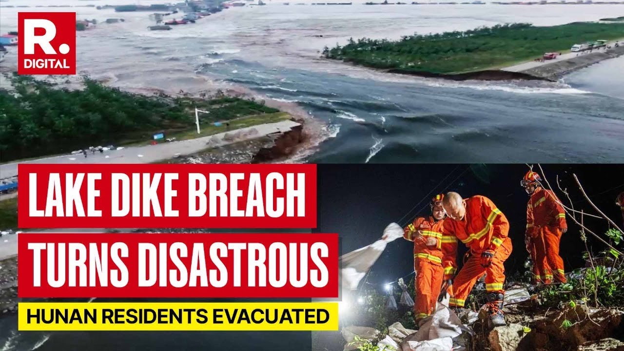 Lake Dike Breach In Hunan Province Turns Disastrous, Thousands Evcuated