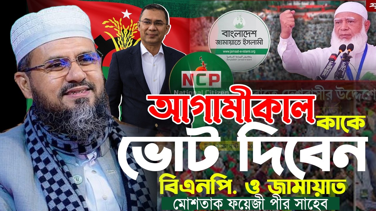 ১২ তারিখ ভোট দিবেন কাকে ?📢 বিএনপি ও জামায়াত মোশতাক ফয়েজী পীর সাহেব !! নতুন ওয়াজ ২০২৬