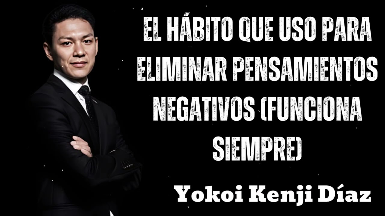 EL HÁBITO Que USO Para ELIMINAR Pensamientos NEGATIVOS (Funciona SIEMPRE)- Yokoi Kenji 2025