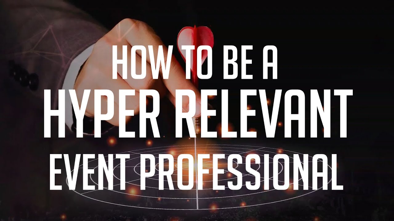 How to be a Hyper Relevant Event Professional