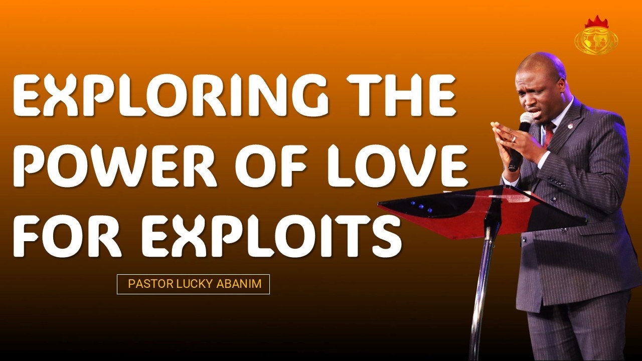 EXPLORING THE POWER OF LOVE FOR EXPLOITS | PART 2 | PASTOR LUCKY ABANIM