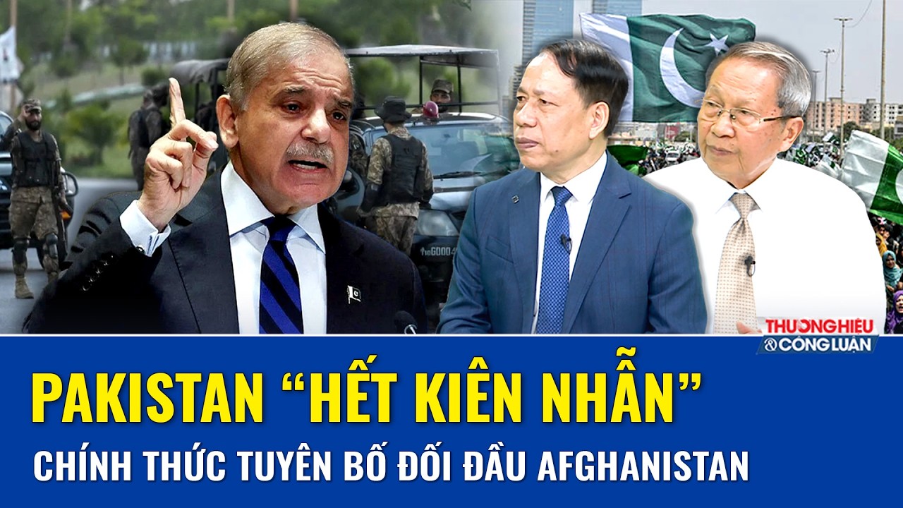 QUỐC TẾ NÓNG: Pakistan tuyên chiến công khai với Afghanistan, Kabul rung chuyển vì không kích