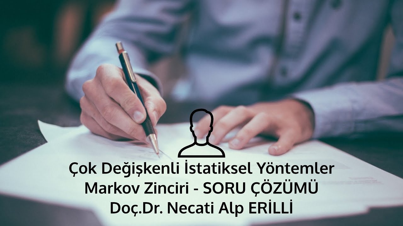 Çok Değişkenli İstatiksel Yöntemler - Markov Zinciri - SORU ÇÖZÜMÜ Doç.Dr. Necati Alp ERİLLİ