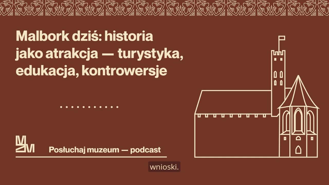 Posłuchaj muzeum - „Malbork dziś: historia jako atrakcja” – turystyka, edukacja, kontrowersje