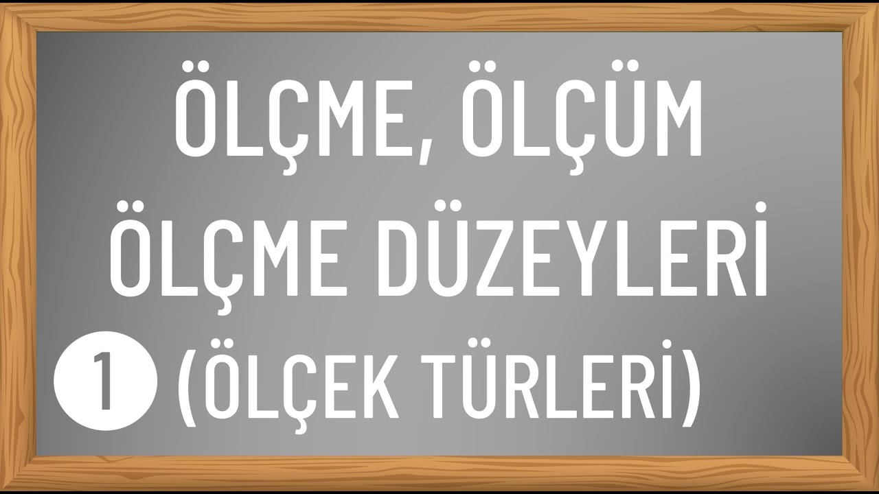 Ölçme, Ölçüm ve Ölçme Düzeyleri (Ölçekler) - 1