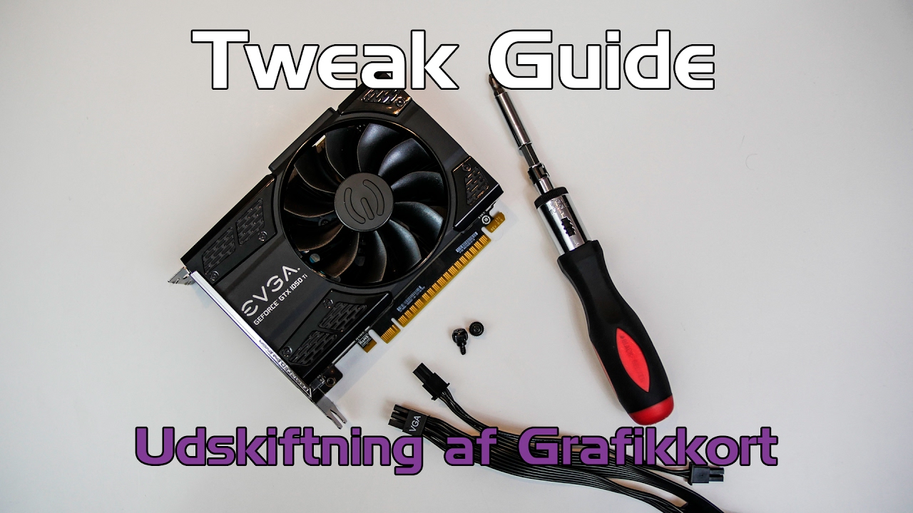 GUIDE - Skift af Grafikkort - Tweak.dk