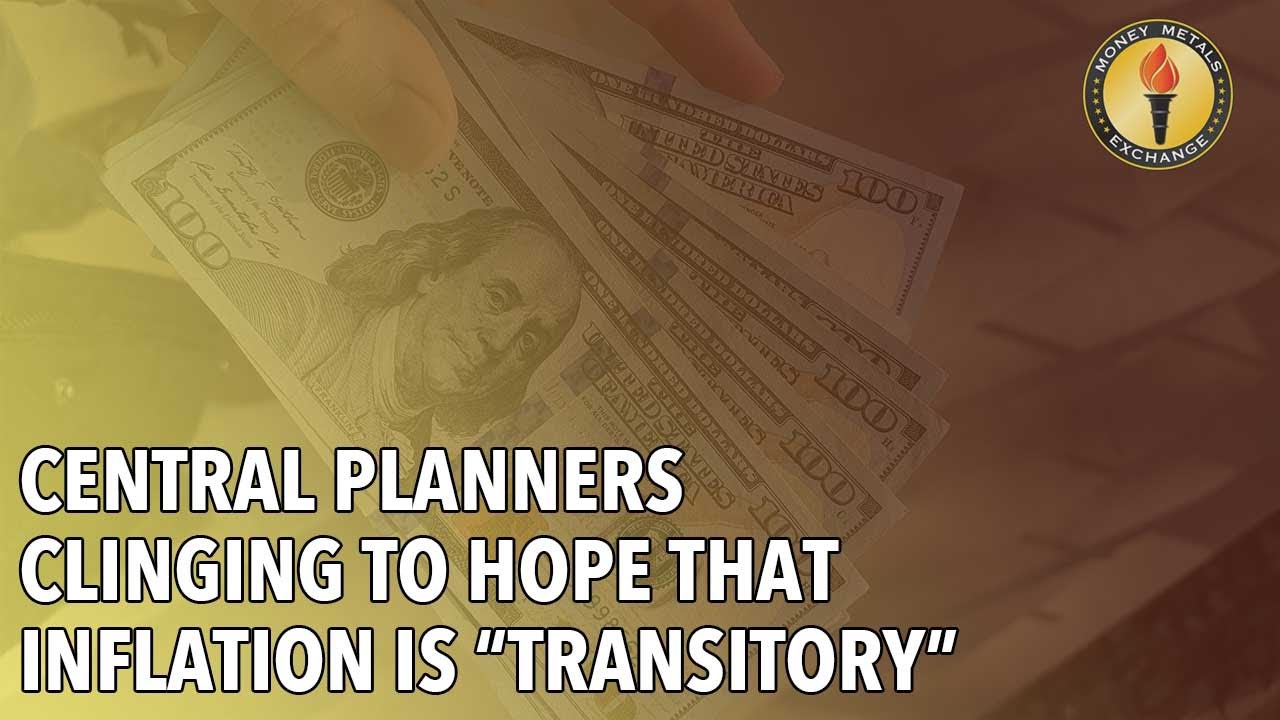 Central Planners Clinging to Hope That Inflation Is &ldquo;Transitory&rdquo;