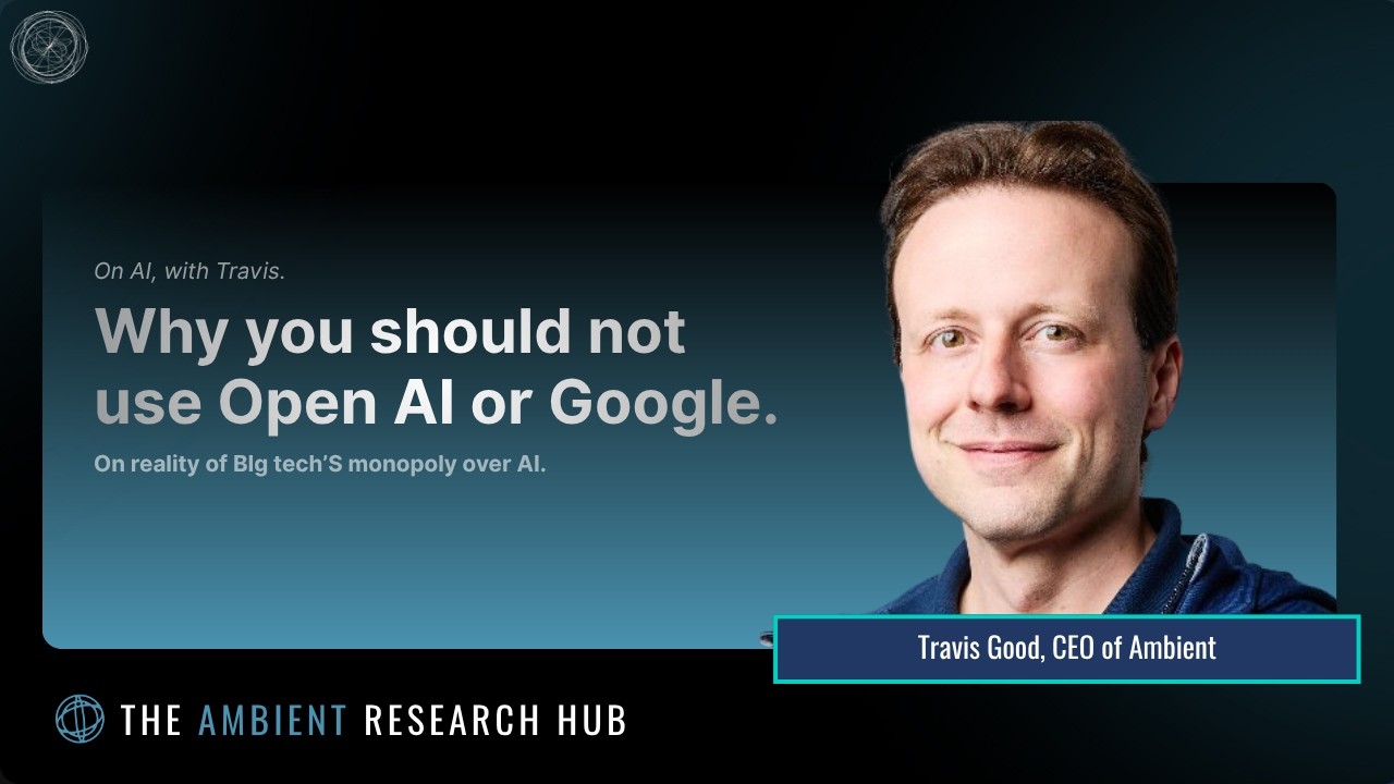 Why you shouldn't use OpenAI or Google? | Travis Good, CEO of Ambient.