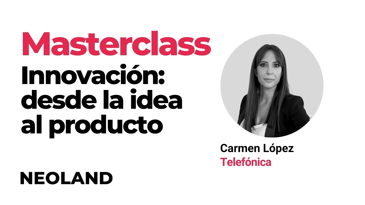 Cómo crear nuevos productos: las claves de la INNOVACIÓN | Clase con Carmen López  (Telefónica)