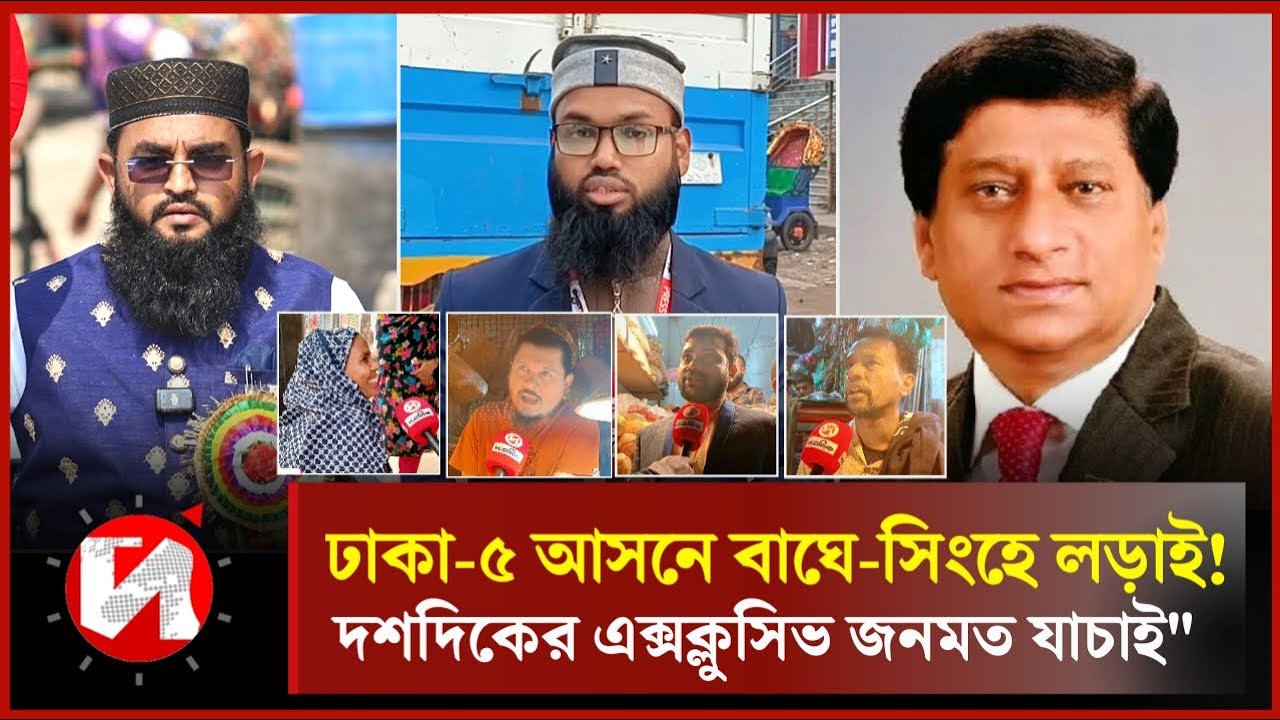 ঢাকা-৫ আসনে বাঘে-সিংহে লড়াই! দশদিকের এক্সক্লুসিভ জনমত যাচাই | Dhaka-5 Ground Report