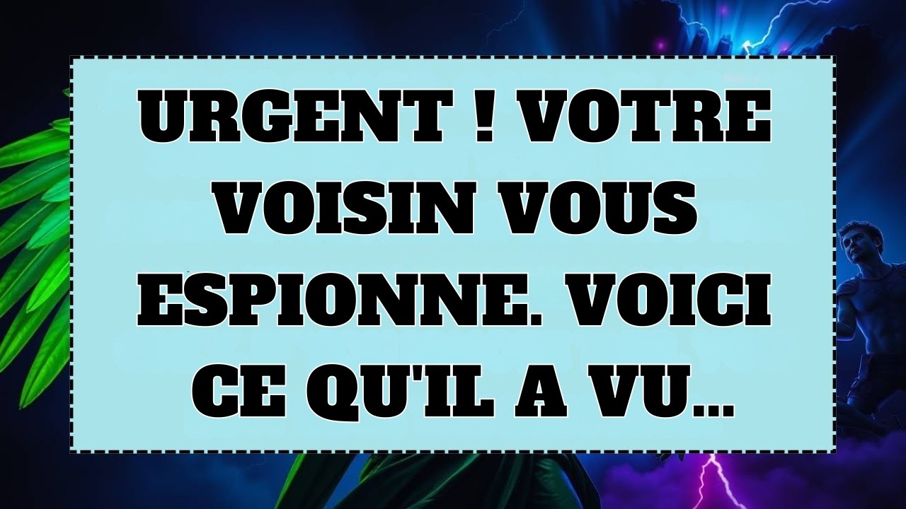 Urgent ! Votre voisin vous espionne. Voici ce qu'il a vu…