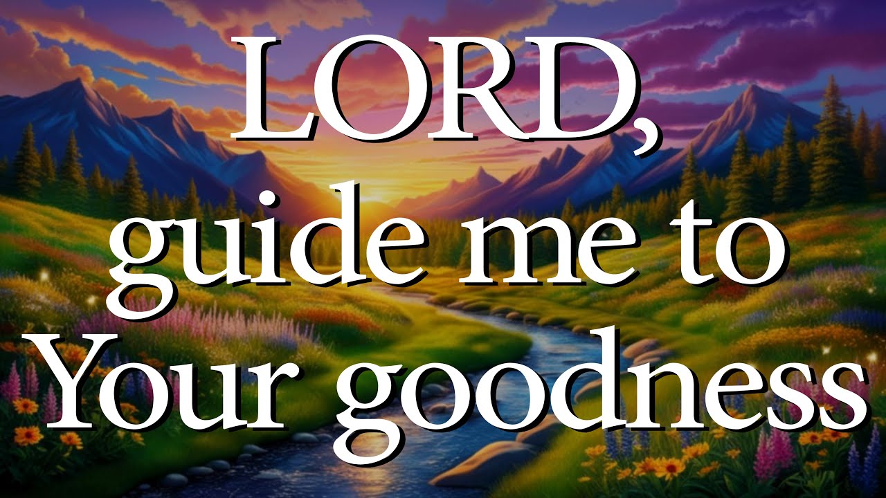 LORD, Guide Me To Your Goodness  |  Christian Prayer for Guidance & Trust In God's Wisdom