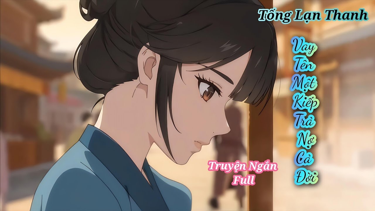 [ Full ] Tống Lạn Thanh – Vay tên một kiếp, trả nợ cả đời