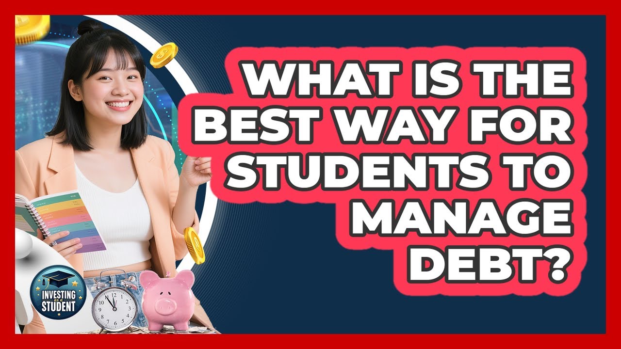 What Is The Best Way For Students To Manage Debt? - Investing As A Student
