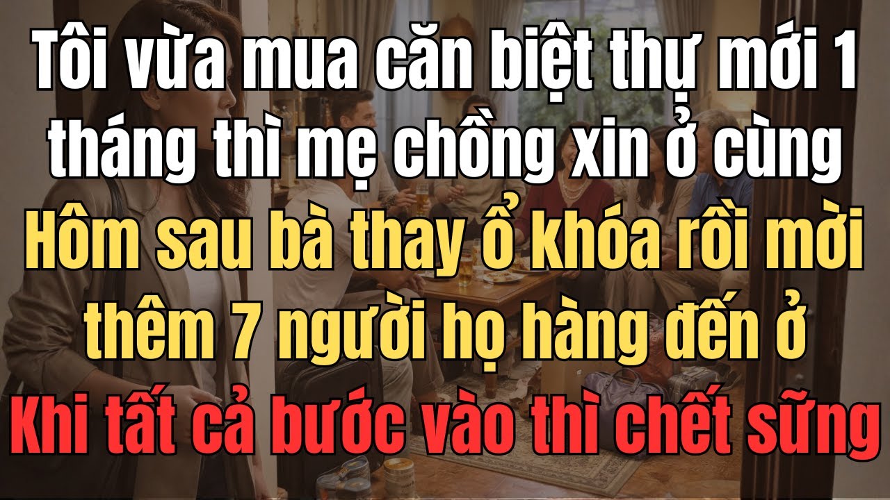 Tôi Vừa Mua Căn Biệt Thự Mới 1 Tháng Thì Mẹ Chồng Xin lên Ở Cùng. Hôm Sau Bà Thay Ổ Khóa Và Mời Thêm