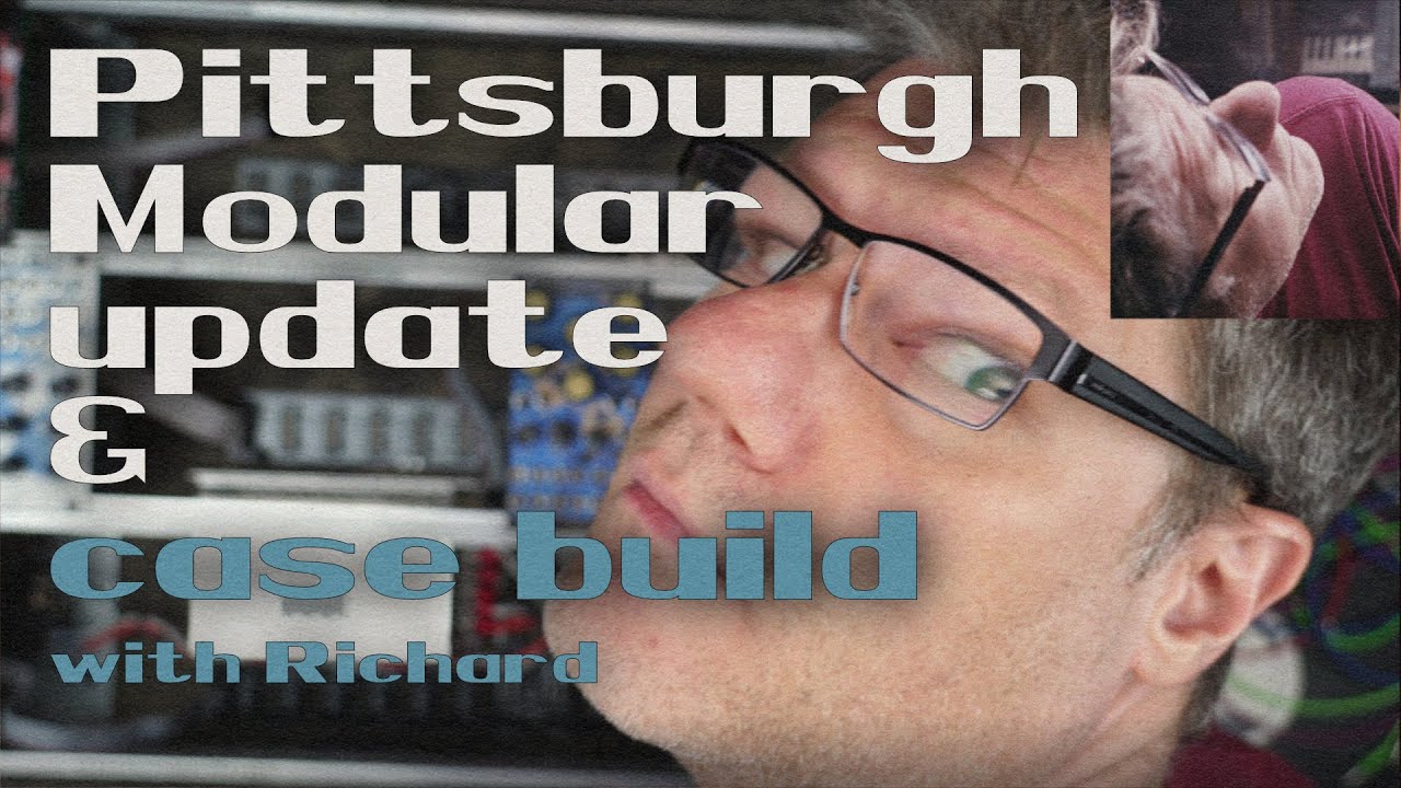 Pittsburgh Modular Update and Case Build with Richard Nicol