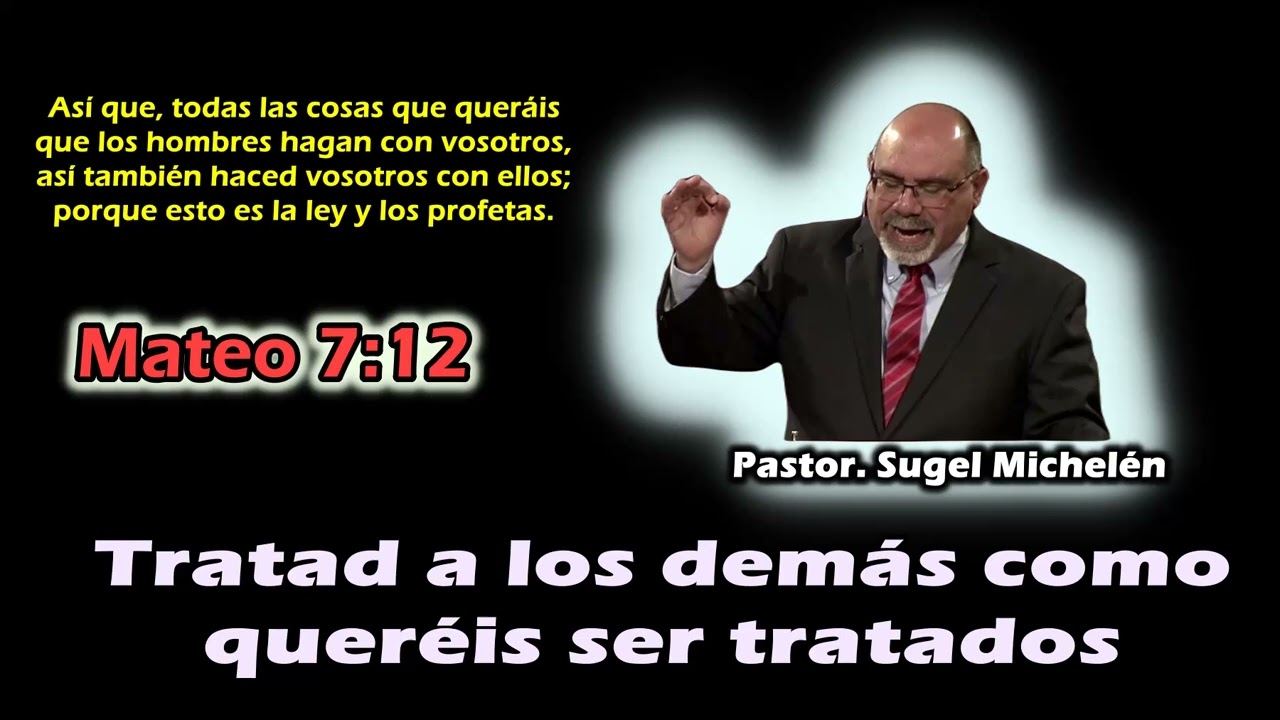 Tratad a los demás como queréis ser tratados. (Mateo 7:12) Sugel Michelén