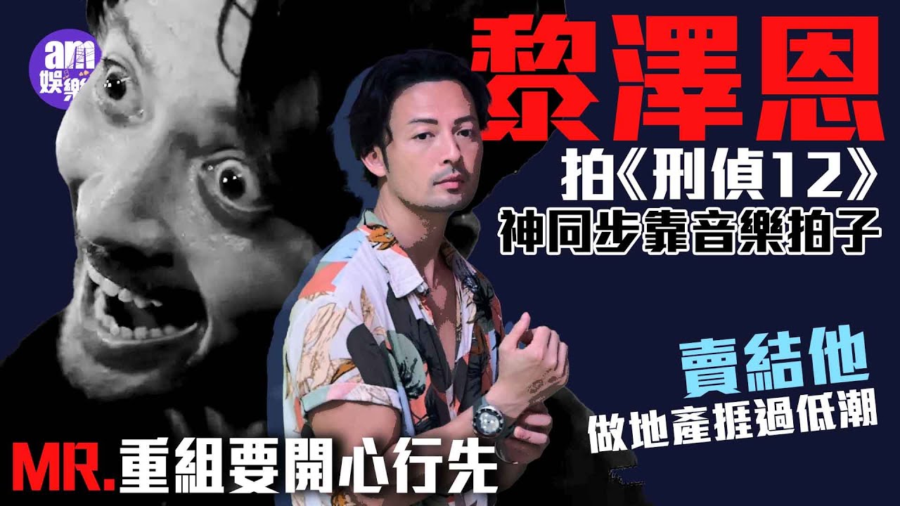 黎澤恩拍《刑偵12》神同步靠音樂拍子  賣結他做地產捱過低潮 MR.重組要開心行先