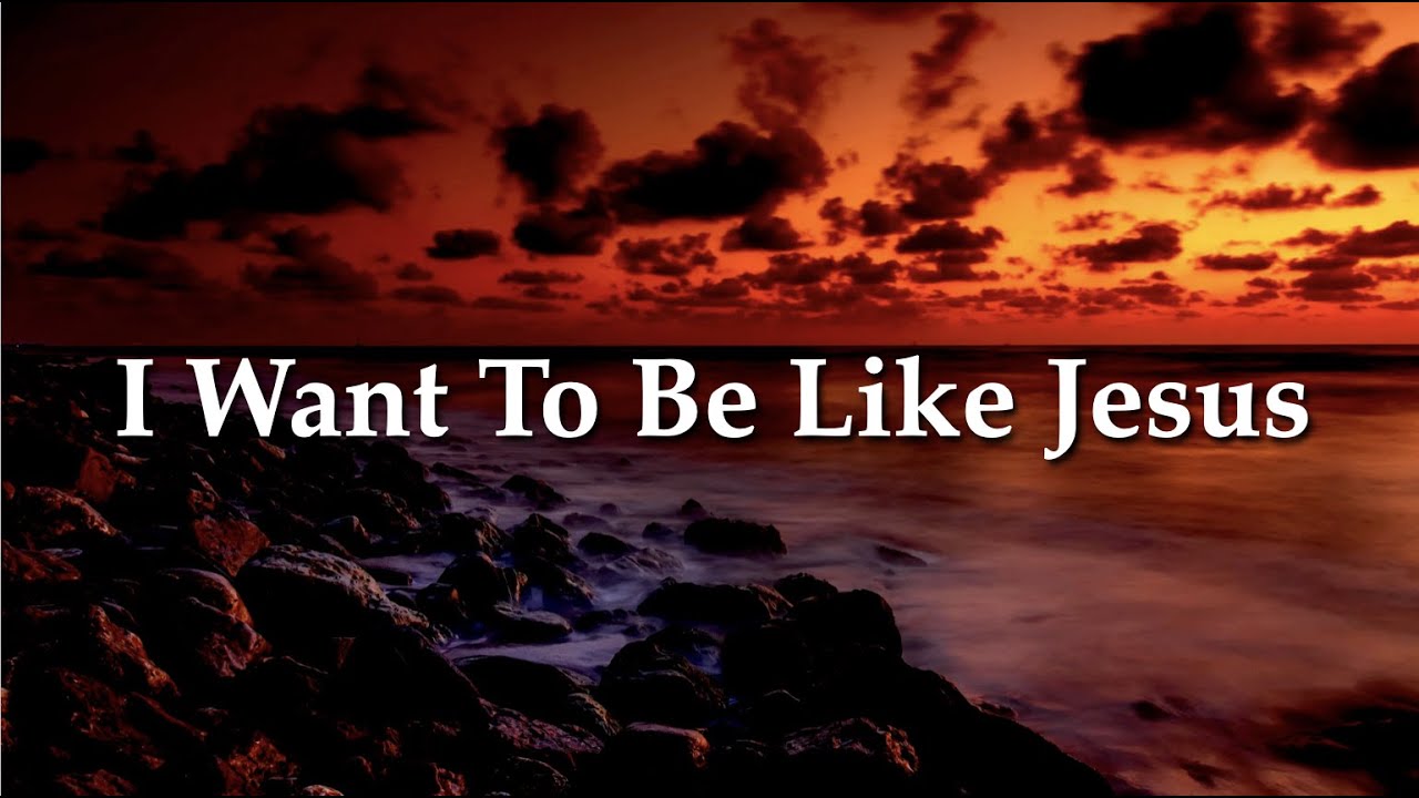 I want to be like Jesus