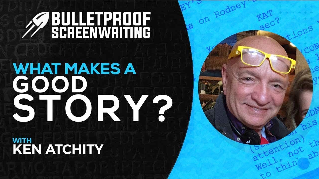 What Makes a Good Story with Ken Atchity // Bulletproof Screenwriting&reg; Show