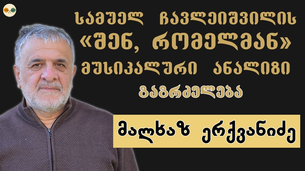 სამუელ ჩავლეიშვილის „შენ, რომელმან“. მუსიკალური ანალიზი (გაგრძელება). საუბრობს მალხაზ ერქვანიძე
