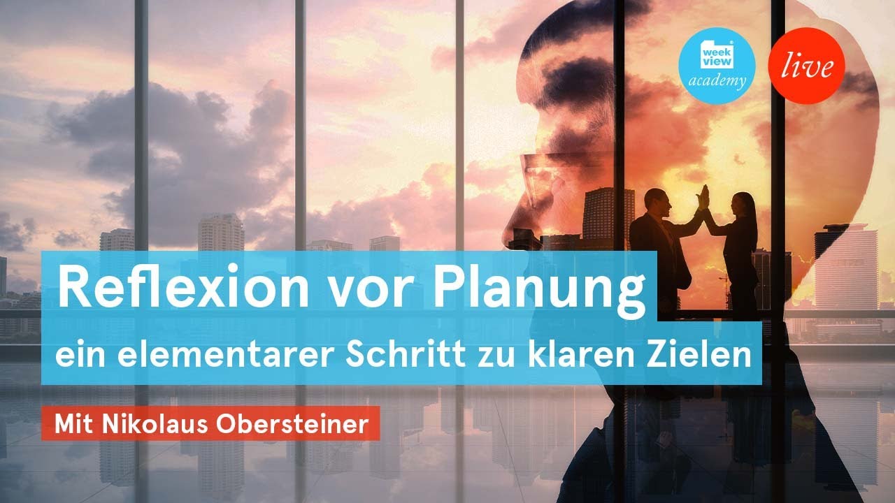 Reflexion vor Planung - Ein elementarer Schritt zu klaren Zielen