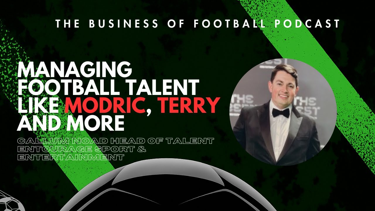 The Business of Football Podcast - Callum Noad Entourage Sport & Entertainment Head of Talent