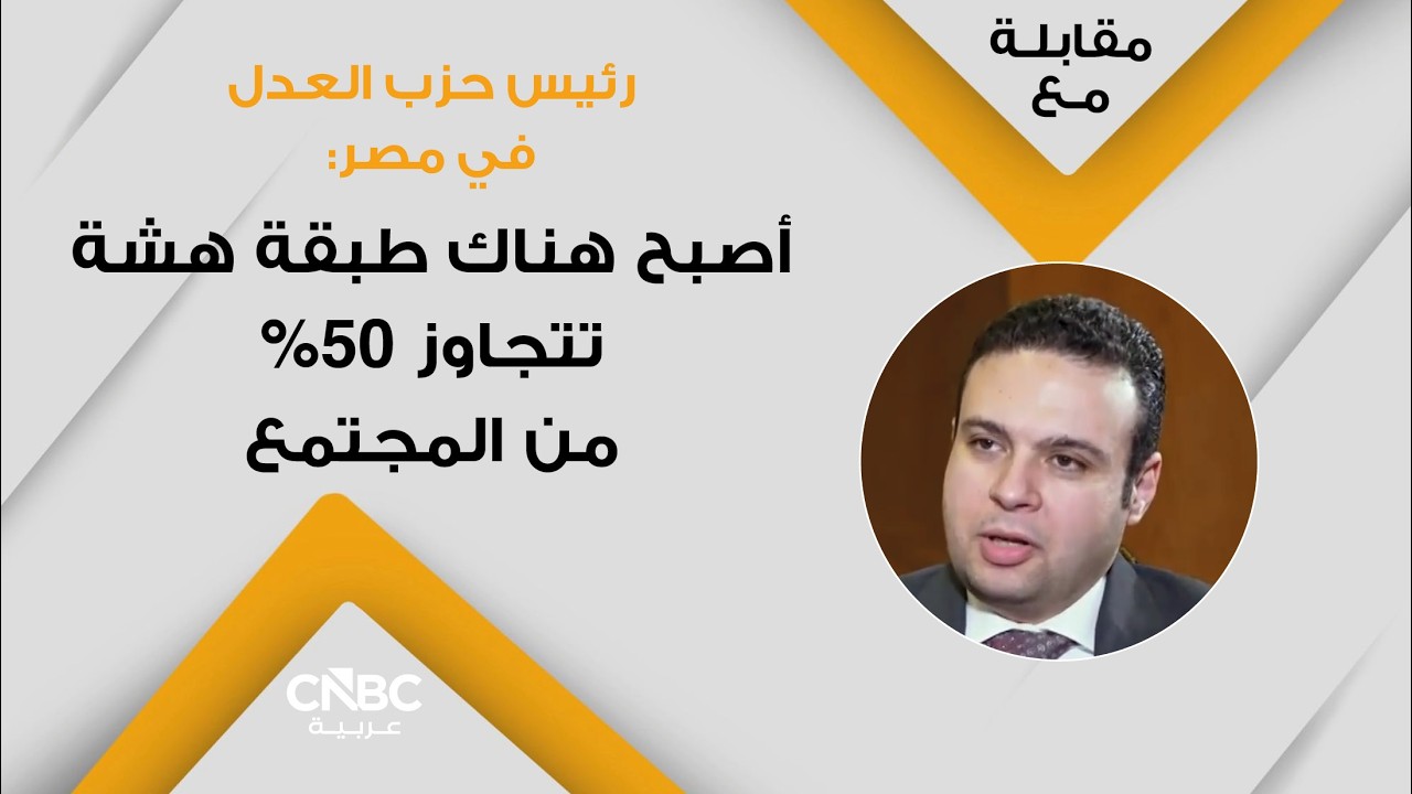رئيس حزب العدل في مصر: أصبح هناك طبقة هشة تتجاوز 50% من المجتمع