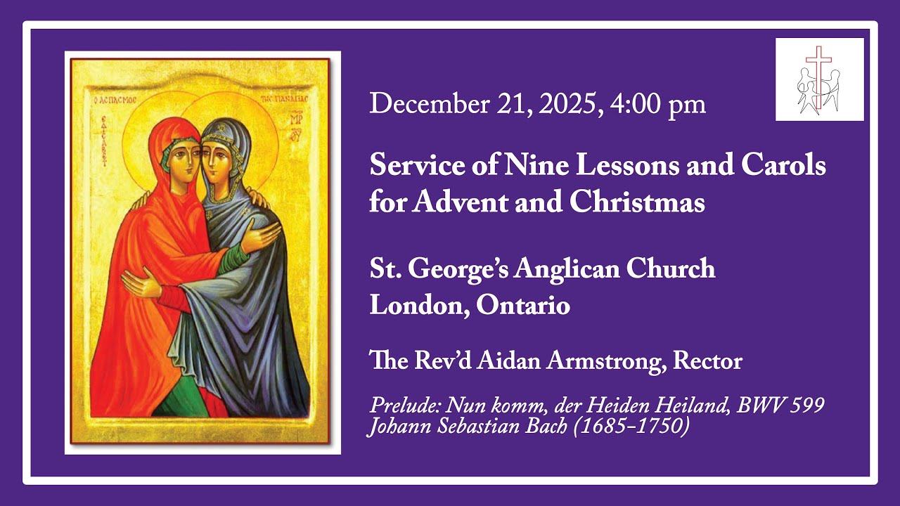 Service of Nine Lessons and Carols, 4:00 pm Dec 21, 2025, St. George’s Anglican Church, London ON