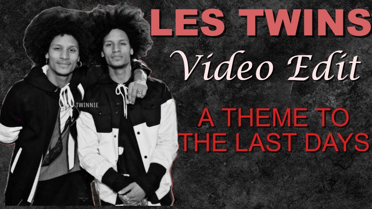 Les Twins - A theme to the last days | Edit