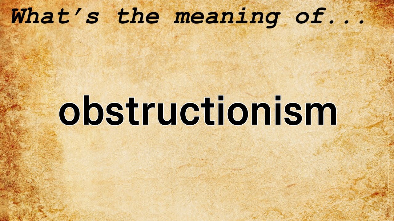 Obstructionism Meaning : Definition of Obstructionism