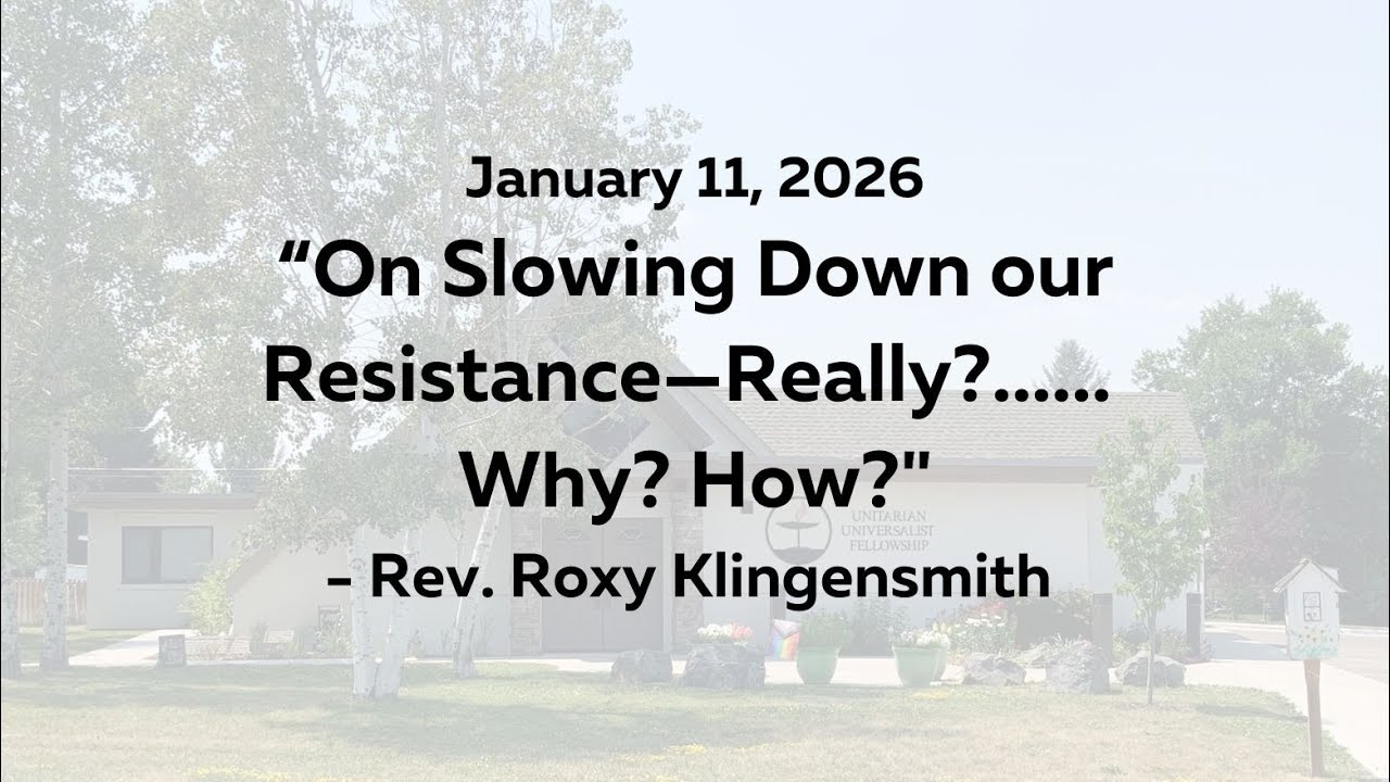 Sunday Sermon: "On Slowing Down our Resistance—Really?...... Why? How?" with Rev. Roxy Klingensmith