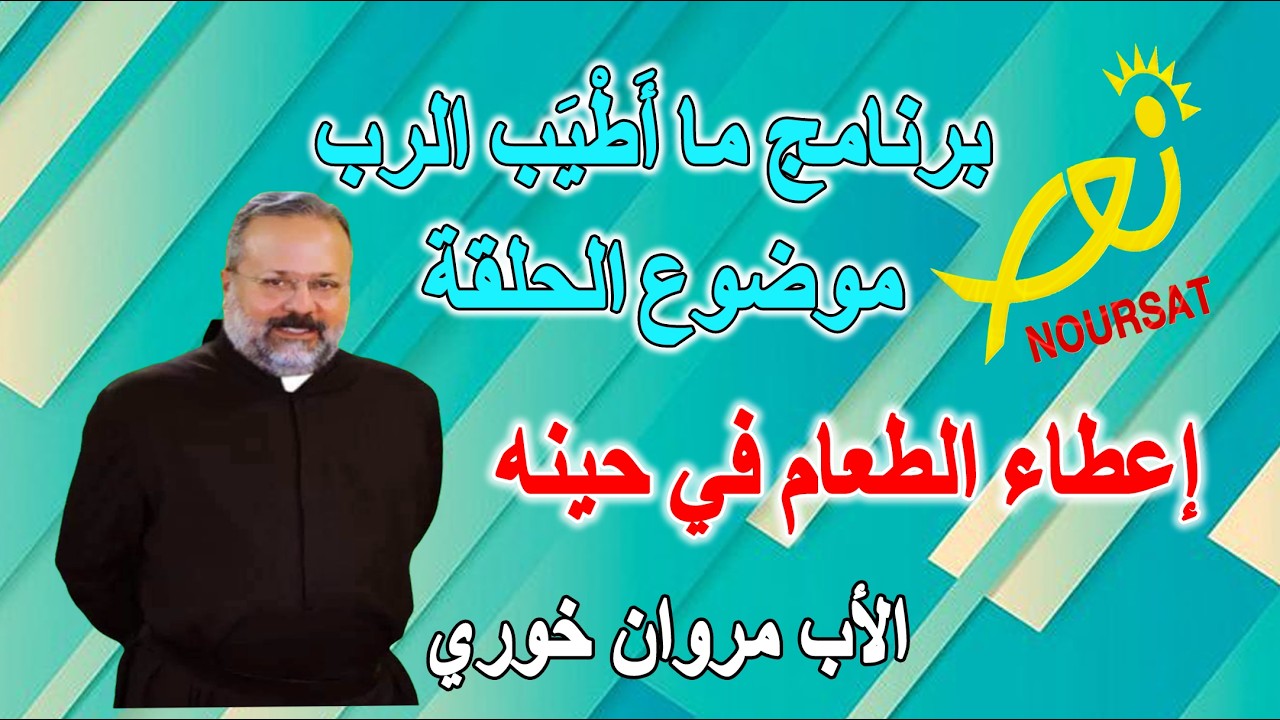 برنامج ما أطيب الرب موضوع الحلقة إعطاء الطعام في حينه الأب مروان خوري